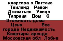 квартира в Паттауе Таиланд › Район ­ Джомтьен › Улица ­ Тапрайя › Дом ­ С › Этажность дома ­ 7 › Цена ­ 20 000 - Все города Недвижимость » Квартиры аренда   . Московская обл.,Лобня г.